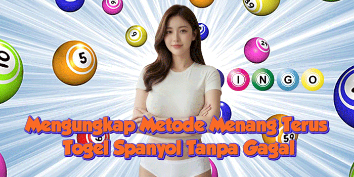 Mengungkap Metode Menang Terus Togel Spanyol Tanpa Gagal
