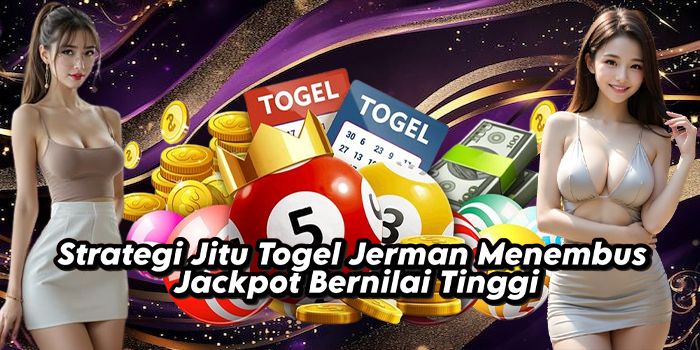 Strategi Jitu Togel Jerman Menembus Jackpot Bernilai Tinggi