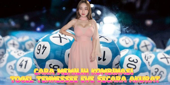 Cara Memilih Kombinasi Togel Tennessee Eve Secara Akurat
