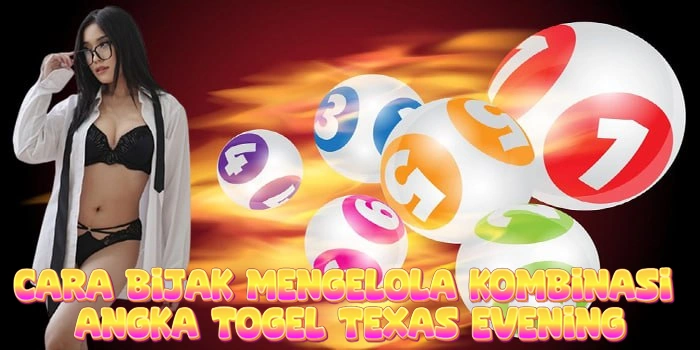 Cara Bijak Mengelola Kombinasi Angka Togel Texas Evening