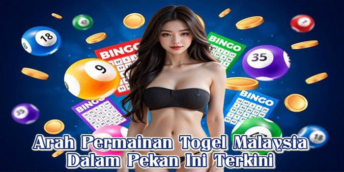 Arah Permainan Togel Malaysia Dalam Pekan Ini Terkini