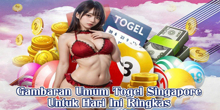 Gambaran Umum Togel Singapore Untuk Hari Ini Ringkas