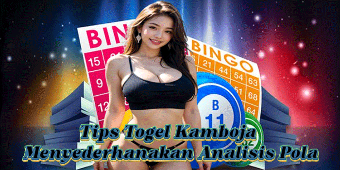 Tips Togel Kamboja Menyederhanakan Analisis Pola